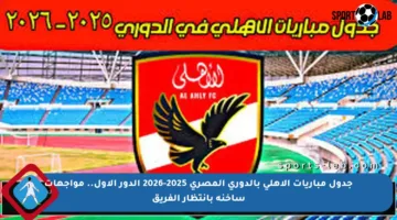 جدول مباريات الأهلي بالدوري المصري 2025-2026 الدور الأول.. مواجهات ساخنة بانتظار الفريق